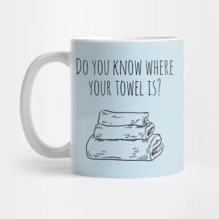 Do You Know Where Your Towel Is? Mug